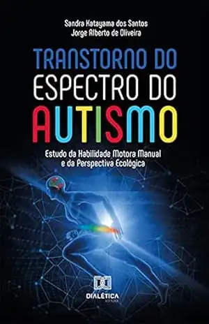 Transtorno do Espectro do Autismo: Estudo da Habilidade Motora Manual e da Perspectiva Ecológica – Sandra Katayama dos Santos