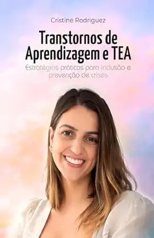 Transtornos de Aprendizagem e TEA: Estratégias para Inclusão e Prevenção de Crises – Cristine Rodriguez
