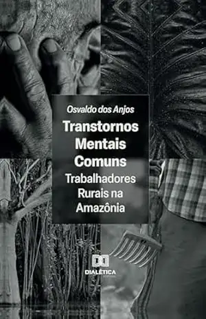 Transtornos Mentais Comuns: Trabalhadores Rurais na Amazônia – Osvaldo dos Anjos