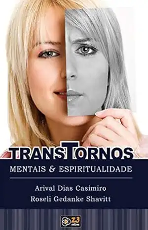Transtornos mentais e espiritualidade: Uma visão médica e espiritual da ansiedade, síndrome de pânico e depressão. – Arival Dias Casimiro