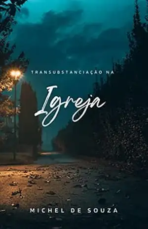 TRANSUBSTANCIAÇÃO NA IGREJA – MICHEL DE SOUZA