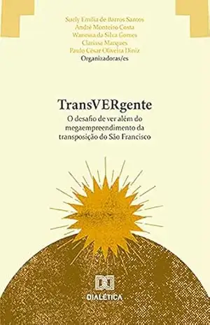 TransVERgente: o desafio de ver além do megaempreendimento da transposição do São Francisco - Suely Emilia de Barros Santos