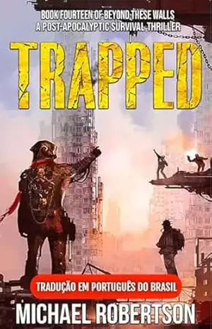 Trapped: Book Fourteen of Beyond These Walls (Tradução em Português do Brasil): A Post–Apocalyptic Survival Thriller – Michael Robertson