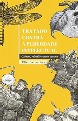 Tratado Contra a Puberdade Intelectual: Ciência, religião e senso comum – Eliel Barberini