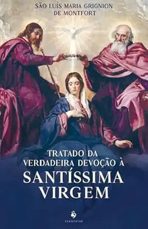 Tratado da verdadeira devoção à Santíssima Virgem – São Luís M. G. de Montfort