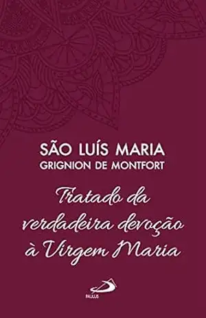 Tratado da Verdadeira Devoção à Virgem Maria – Vol 4 (Clássicos do Cristianismo) – São Luís Maria Grignion de Montfort