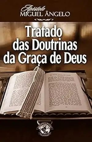 Tratados das Doutrinas da Graça de Deus - Ap. Miguel Ângelo