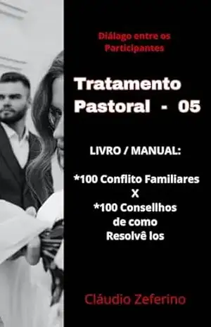 TRATAMENTO PASTORAL (05) – “A Regra – O Manual De como Dissolver (Conflito Familiáres): 100 Conflitos e seus respectivos Conselho Pastoral de Como se Resolver Problemas Familiares – Cláudio Zeferino