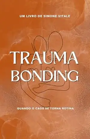 Trauma Bonding: Quando o Caos Vira Rotina – Simone Vitale