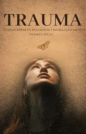 TRAUMA: COMO SUPERAR OS TRAUMAS DE UMA RELAÇÃO ABUSIVA – EMILY SOUZA