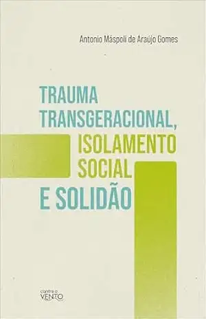 Trauma transgeracional, isolamento social e solidão - Antonio Máspoli de Araújo Gomes