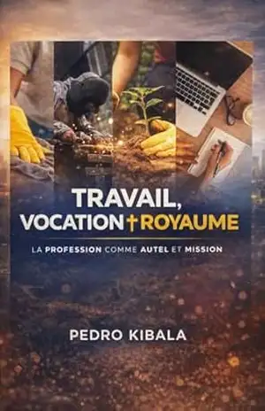TRAVAIL, VOCATION ET ROYAUME: La Profession comme Autel et Mission. – Pedro  Kibala Balelende