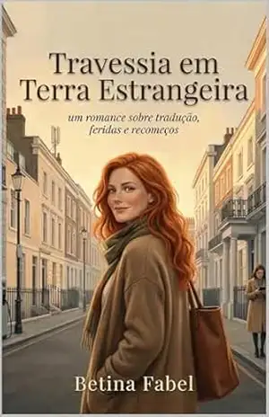 TRAVESSIA EM TERRA ESTRANGEIRA: Um romance sobre traduções, feridas e recomeços – BETINA FABEL