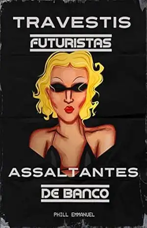 Travestis Futuristas Assaltantes de Banco - Phill Emmanuel