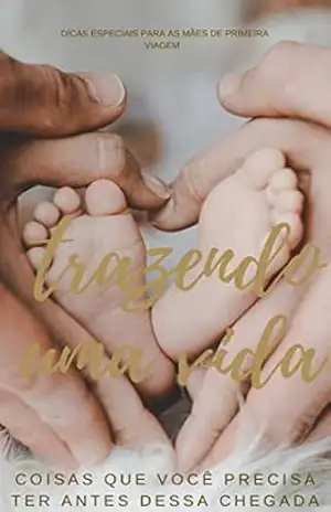 Trazendo Uma Vida: Coisas Que Você precisa Ter Antes Dessa Chegada . – Camila Silva