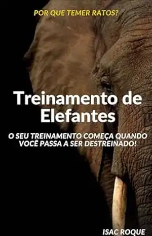 Treinamento de Elefantes: O Seu Treinamento Inicia Quando Você Passa a Ser Destreinado – Isac Roque