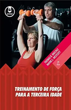 Treinamento de Força para a Terceira Idade - Thomas R. Baechle