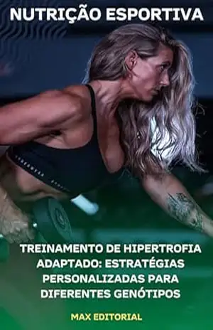 Treinamento de Hipertrofia Adaptado: Estratégias Personalizadas para Diferentes Genótipos (NUTRIÇÃO ESPORTIVA, MUSCULAÇÃO & HIPERTROFIA) – MAX EDITORIAL