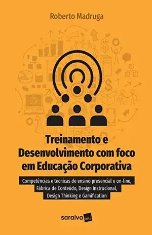 Treinamento e Desenvolvimento com Foco em Educação Corporativa - Roberto Madruga