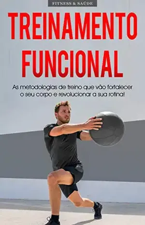 TREINAMENTO FUNCIONAL: Metodologia de treino para impulsionar o seu metabolismo, força e flexibilidade, melhore a sua saúde e condicionamento físico com treinos de 15 minutos – Paulo Fernandes
