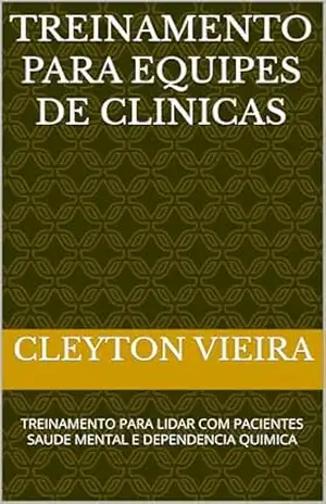 TREINAMENTO PARA EQUIPES DE CLINICAS: TREINAMENTO PARA LIDAR COM PACIENTES SAUDE MENTAL E DEPENDENCIA QUIMICA – Cleyton VIEIRA