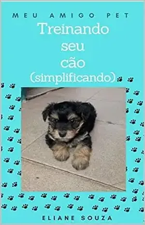 TREINANDO SEU CÃO: (SIMPLIFICANDO) (MEU AMIGO PET CÃES) - ELIANE SOUZA