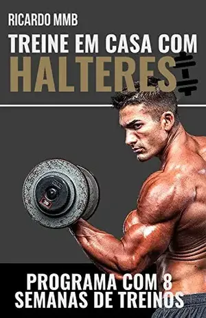 TREINE EM CASA COM HALTERES: PROGRAMA COM 8 SEMANAS DE TREINAMENTO - RICARDO MMB