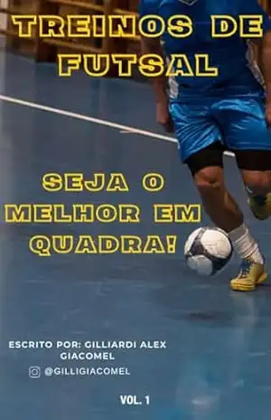 Treinos de Futsal: Seja o melhor em quadra! – Gilliardi Alex  Giacomel