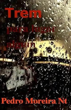 Trem para lugar algum – Pedro Moreira da Silva Neto