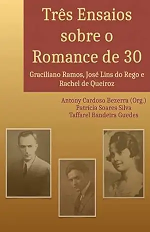 Três Ensaios sobre o Romance de 30: José Lins do Rego, Graciliano Ramos e Rachel de Queiroz – Antony Cardoso Bezerra