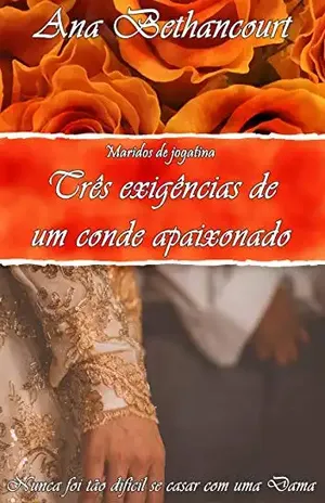 Três exigências de um conde apaixonado: Nunca foi tão difícil se casar com uma Dama (Maridos de jogatina Livro 1) - Ana Carolina Camargo Bethancourt