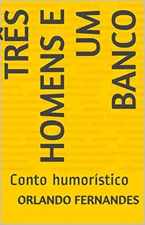 Três Homens e um Banco: Conto humorístico - Orlando Fernandes