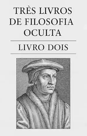 Três Livros de Filosofia Oculta – Livro Dois (Magia para Iniciados 2) – Heinrich Cornelius Agrippa von Nettesheim