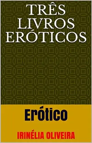 Três livros eróticos: Erótico – Irinélia Oliveira