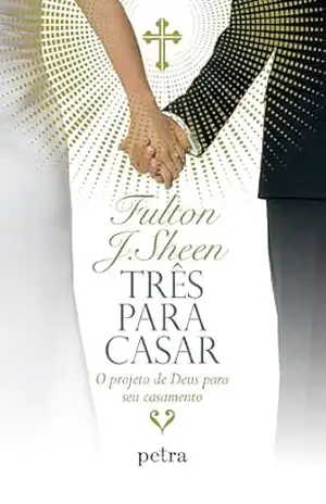 Três para casar: O projeto de Deus para seu casamento – Fulton J. Sheen