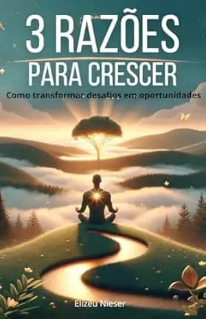 TRÊS RAZÕES PARA CRESCER: Como transformar desafios em oportunidades - ELIZEU  NIESER