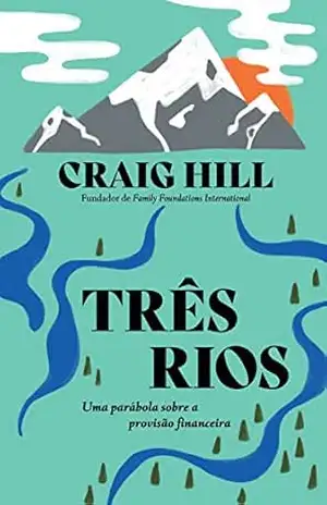 Três Rios: Uma parábola sobre a provisão financeira - Craig Hill