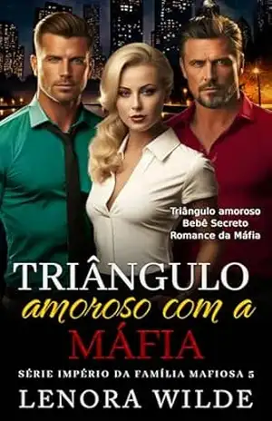 Triângulo Amoroso com a Máfia: Harém Reverso Bebê Secreto Romance da Máfia (Série Império da Família Mafiosa Livro 5) – Lenora Wilde