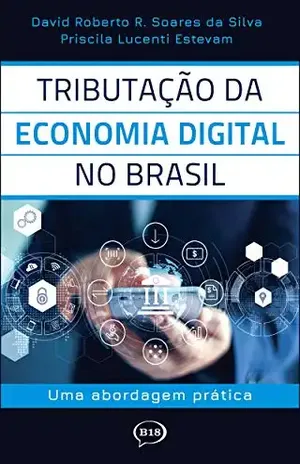 Tributação da Economia Digital no Brasil: Uma abordagem prática - David Roberto R. Soares da Silva
