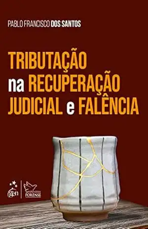 Tributação na Recuperação Judicial e Falência – 1ª Edição 2022 - Pablo Francisco dos Santos