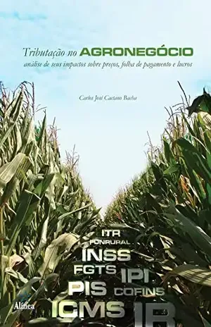 Tributação no Agronegócio: Análise de seus impactos sobre preços, folha de pagamento e lucros – Carlos José Caetano Bacha