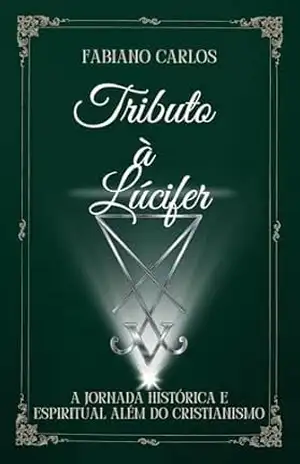 Tributo a Lúcifer: A Jornada Histórica e Espiritual além do Cristianismo (A Goétia Luciferiana Desmistificada) - Fabiano  Carlos