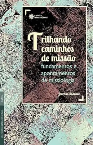 Trilhando caminhos de missão:: fundamentos e apontamentos de missiologia – Joachim Andrade
