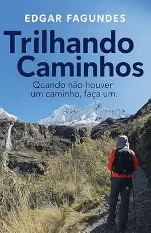 Trilhando Caminhos: Quando não houver um caminho, faça um. – EDGAR FAGUNDES