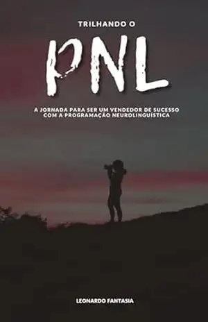 Trilhando o PNL: A jornada para ser um vendedor de sucesso com a programação neurolinguítica – Leonardo  Fantasia