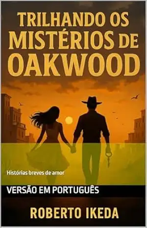 Trilhando os mistérios de Oakwood: Histórias breves de amor por “Roberto Ikeda” – Roberto  Ikeda
