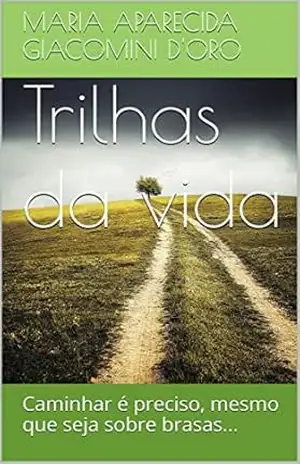 Trilhas da vida: Caminhar é preciso, mesmo que seja sobre brasas… – Maria Aparecida Giacomini D’Oro