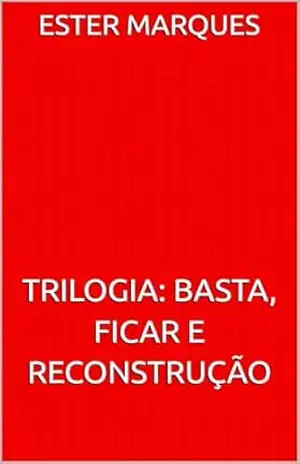 Trilogia – Basta, Ficar e Reconstrução: Sobreviver não é o fim, é onde tudo começa. – Ester Marques
