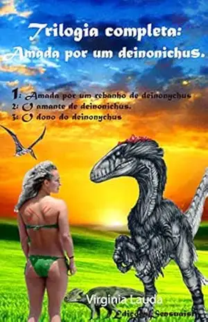 Trilogia completa: Amada por um deinonichus.: 1: Amada por um rebanho de deinonychus ––– 2: O amante de deinonichus. ––––3: O dono do deinonychus – Virginia Lauda