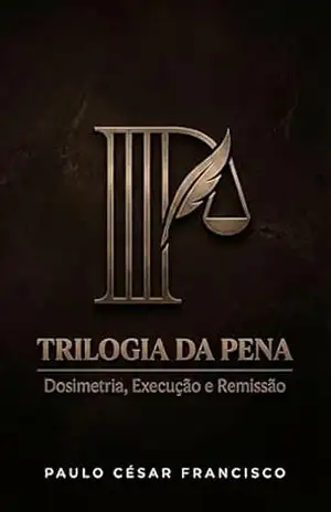 Trilogia da Pena: Dosimetria, Execução e Remissão (Direito Contemporâneo) – Paulo César Francisco